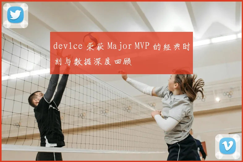 dev1ce 荣获 Major MVP 的经典时刻与数据深度回顾
