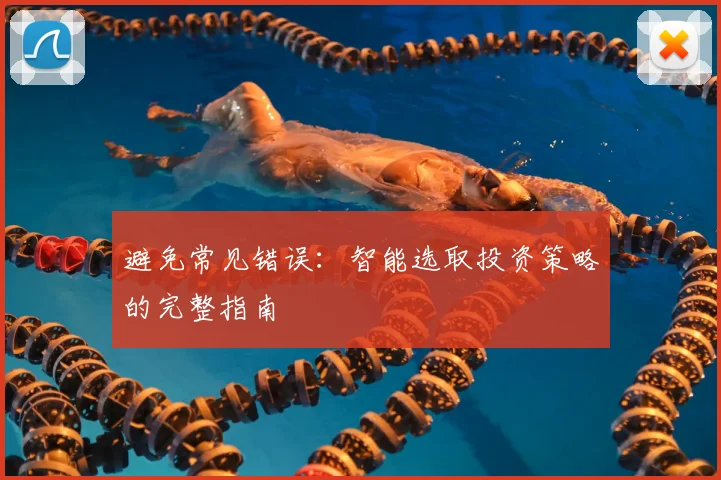 避免常见错误：智能选取投资策略的完整指南